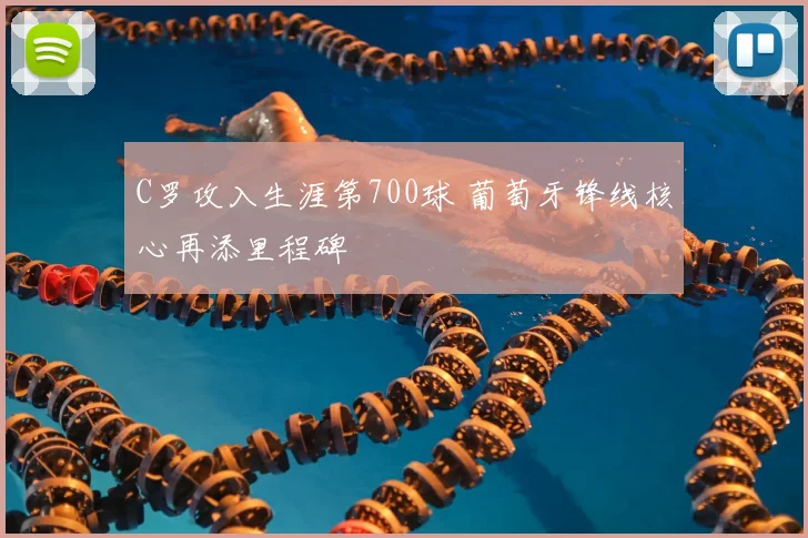 C罗攻入生涯第700球 葡萄牙锋线核心再添里程碑