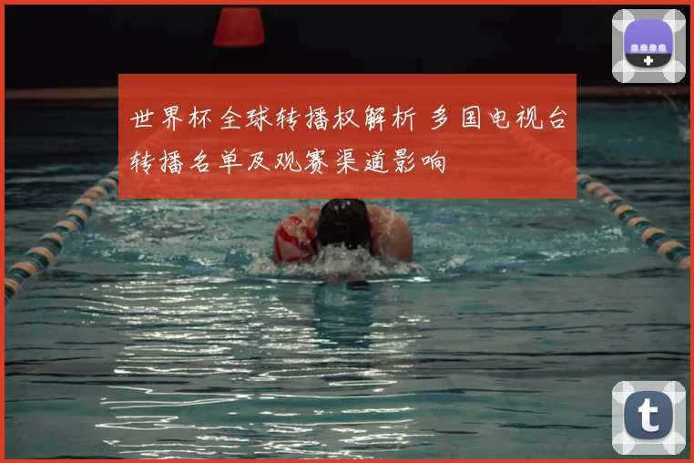 世界杯全球转播权解析 多国电视台转播名单及观赛渠道影响
