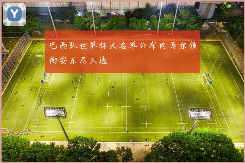 巴西队世界杯大名单公布内马尔领衔安东尼入选