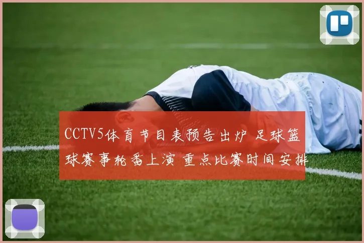 CCTV5体育节目表预告出炉 足球篮球赛事轮番上演 重点比赛时间安排一览