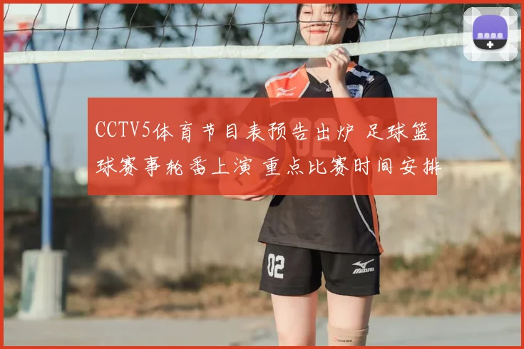 CCTV5体育节目表预告出炉 足球篮球赛事轮番上演 重点比赛时间安排一览