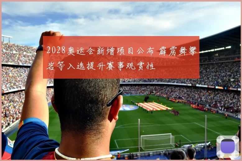 2028奥运会新增项目公布 霹雳舞攀岩等入选提升赛事观赏性