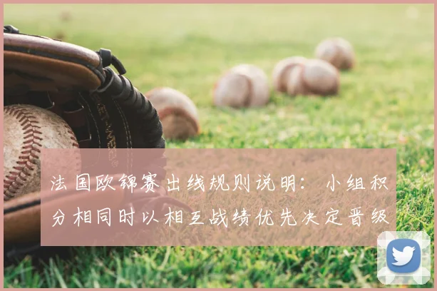 法国欧锦赛出线规则说明:小组积分相同时以相互战绩优先决定晋级