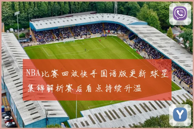 NBA比赛回放快手国语版更新 球星集锦解析赛后看点持续升温