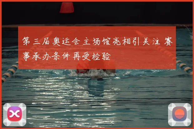 第三届奥运会主场馆亮相引关注 赛事承办条件再受检验